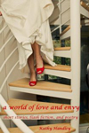 a world of love and envy: short stories, flash fiction, and poetry by Kathy Handley