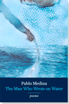 The Man Who Wrote on Water by Pablo Medina