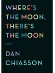Where's the Moon, There's the Moon by Dan Chiasson